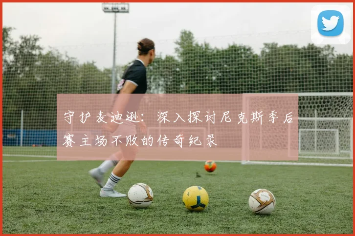 守护麦迪逊：深入探讨尼克斯季后赛主场不败的传奇纪录